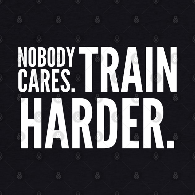 Nobody Cares Train Harder by Live Together